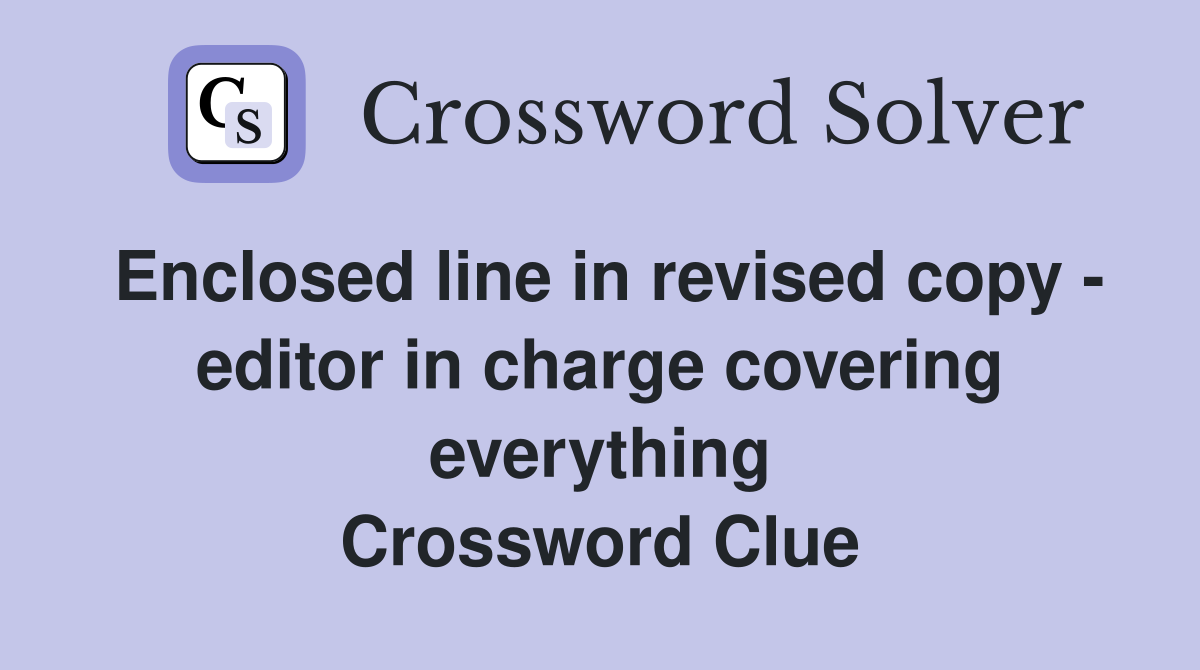 Enclosed line in revised copy - editor in charge covering everything Crossword Clue