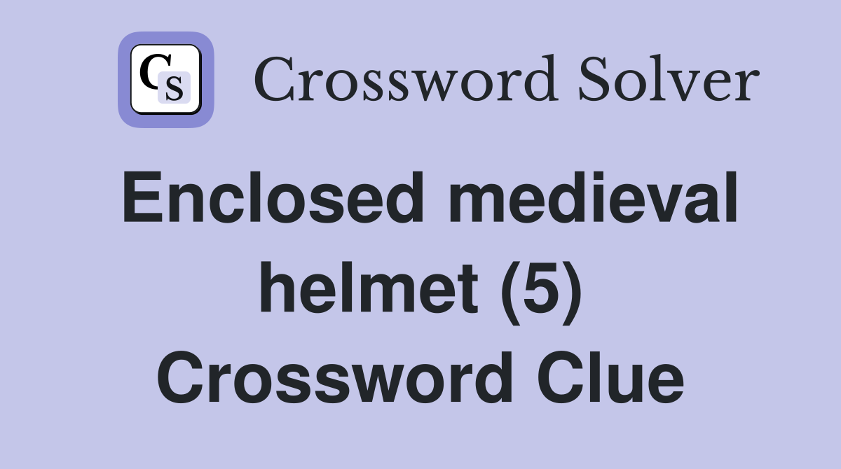 Enclosed medieval helmet (5) Crossword Clue