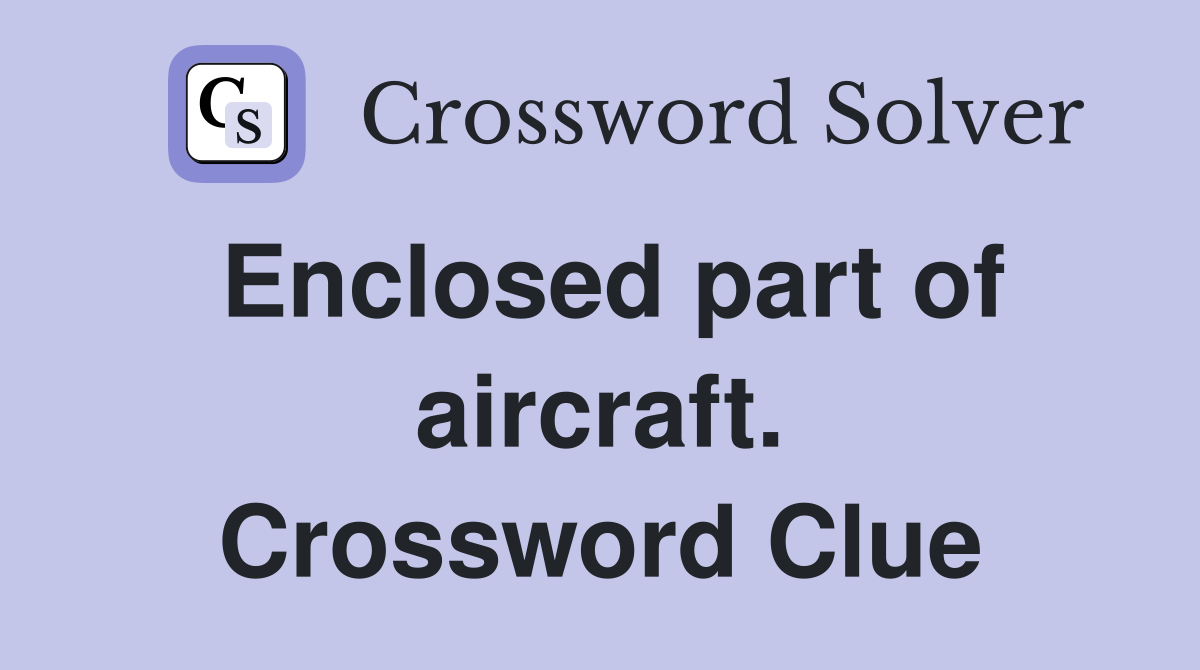 Enclosed part of aircraft. Crossword Clue