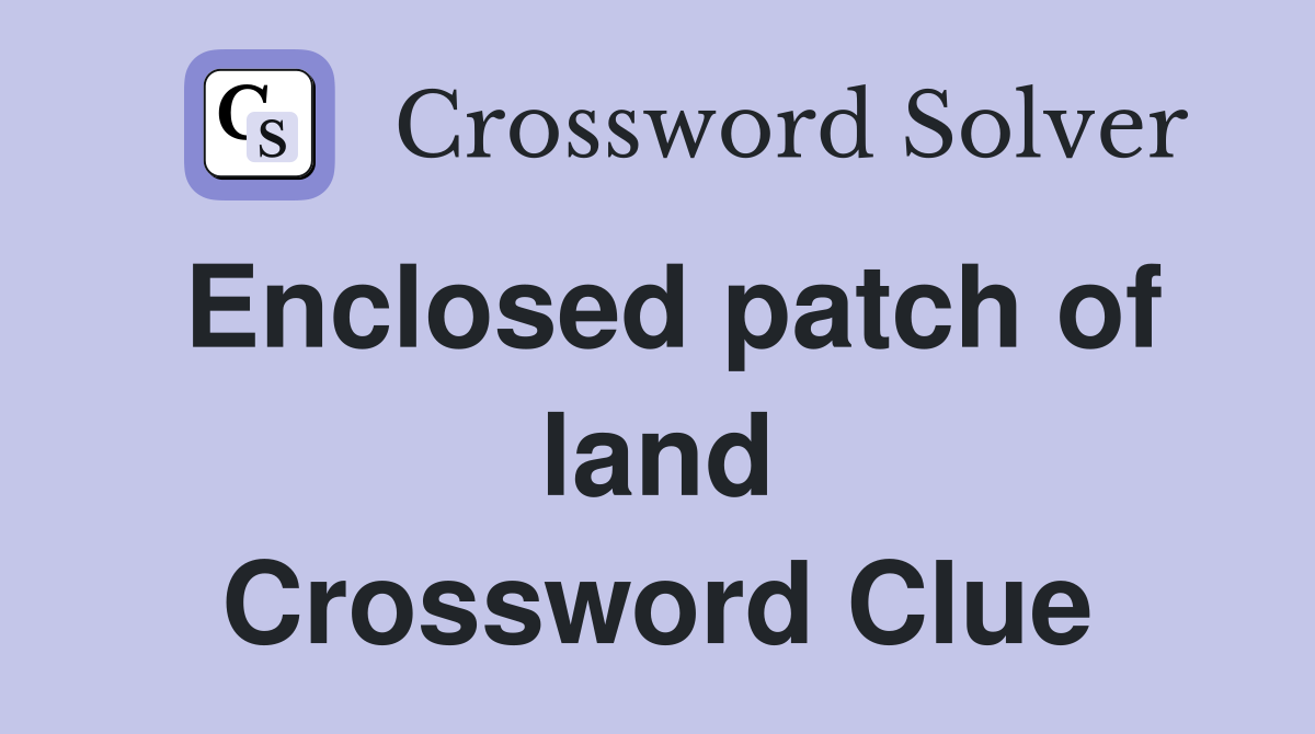 Enclosed patch of land Crossword Clue