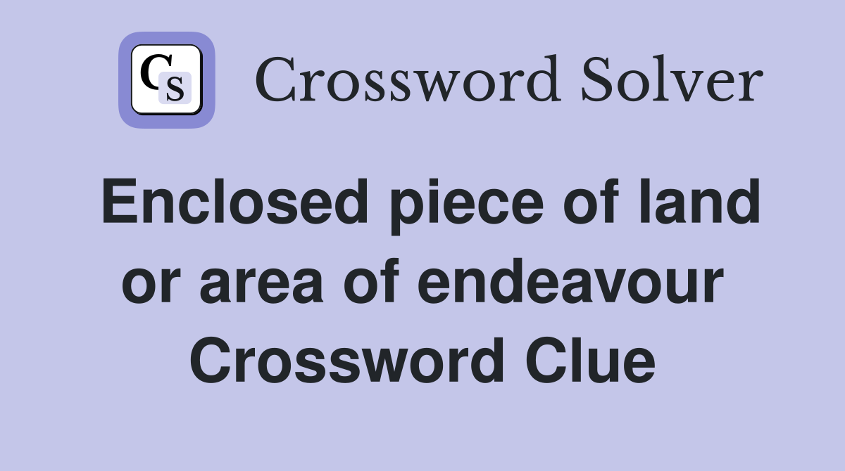 Enclosed piece of land or area of endeavour Crossword Clue