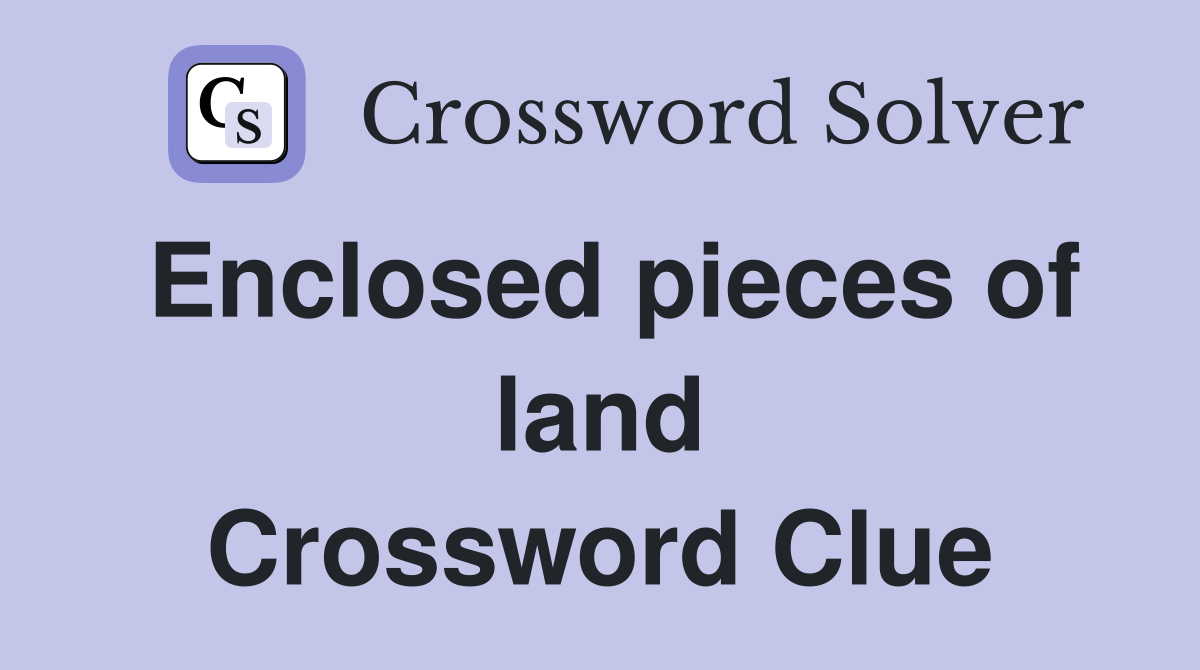 Enclosed pieces of land Crossword Clue