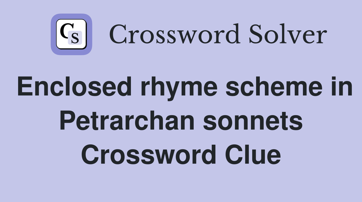 Enclosed rhyme scheme in Petrarchan sonnets Crossword Clue