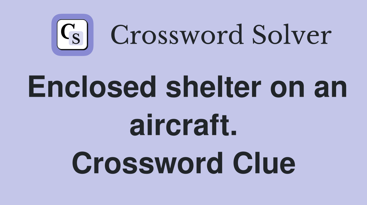 Enclosed shelter on an aircraft. Crossword Clue