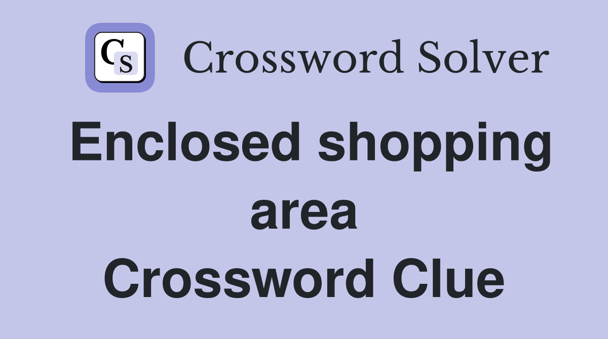 Enclosed shopping area Crossword Clue