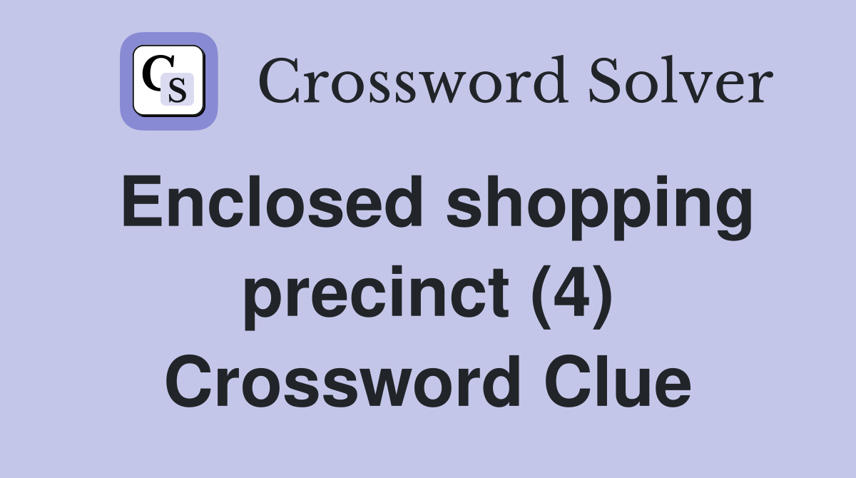 Enclosed shopping precinct (4) Crossword Clue