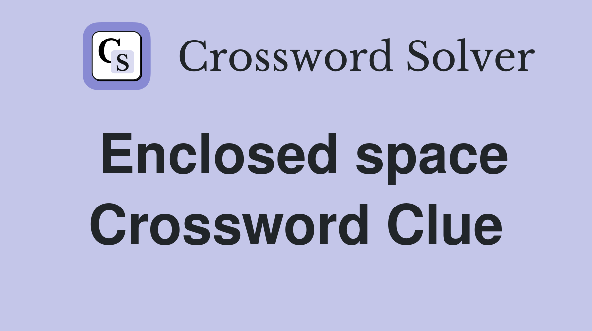 Enclosed space Crossword Clue