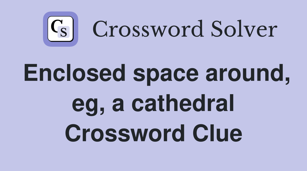 Enclosed space around, eg, a cathedral Crossword Clue