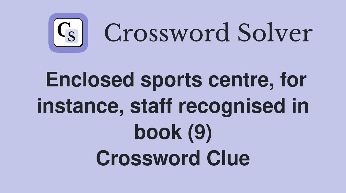 Enclosed sports centre, for instance, staff recognised in book (9) Crossword Clue