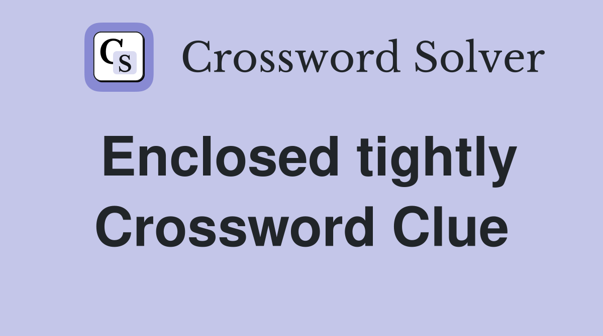 Enclosed tightly Crossword Clue