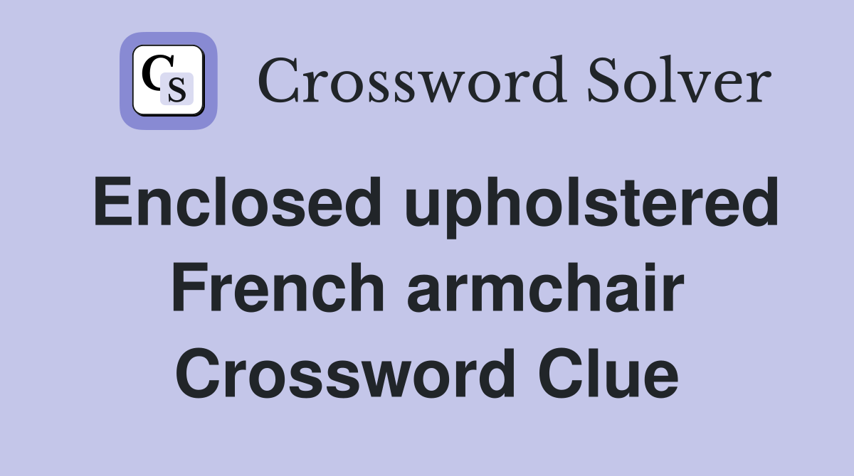 Enclosed upholstered French armchair Crossword Clue