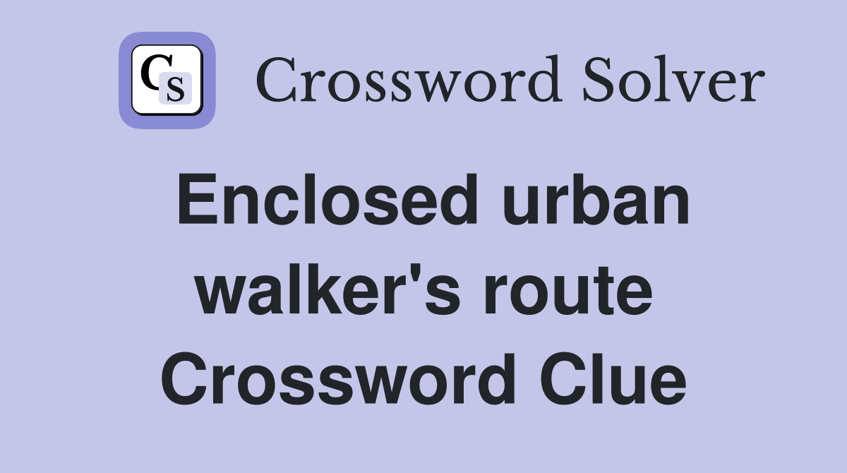 Enclosed urban walker's route Crossword Clue