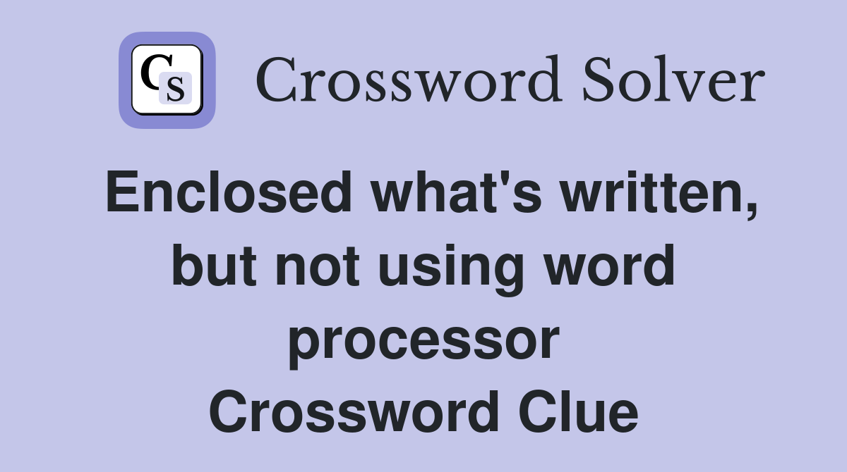 Enclosed what's written, but not using word processor Crossword Clue