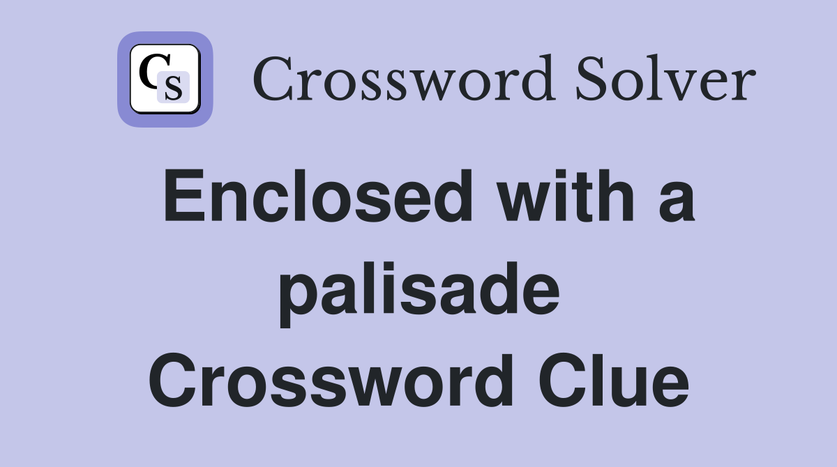 Enclosed with a palisade Crossword Clue