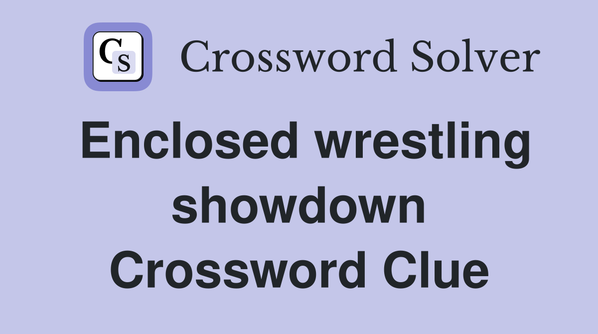 Enclosed wrestling showdown Crossword Clue