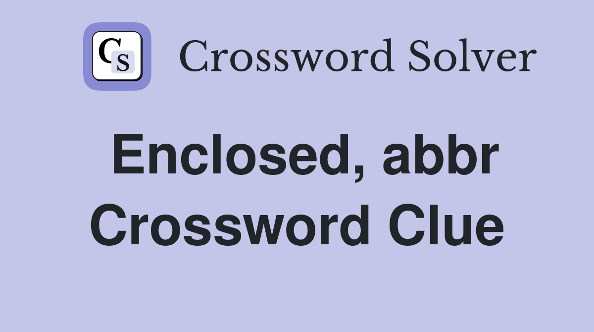 Enclosed, abbr Crossword Clue