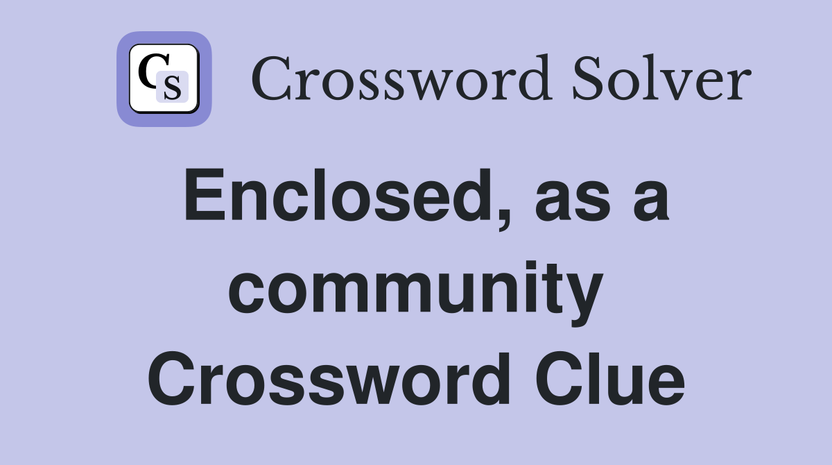 Enclosed, as a community Crossword Clue