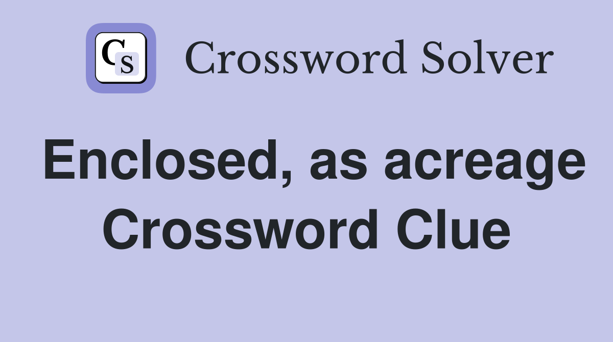 Enclosed, as acreage Crossword Clue