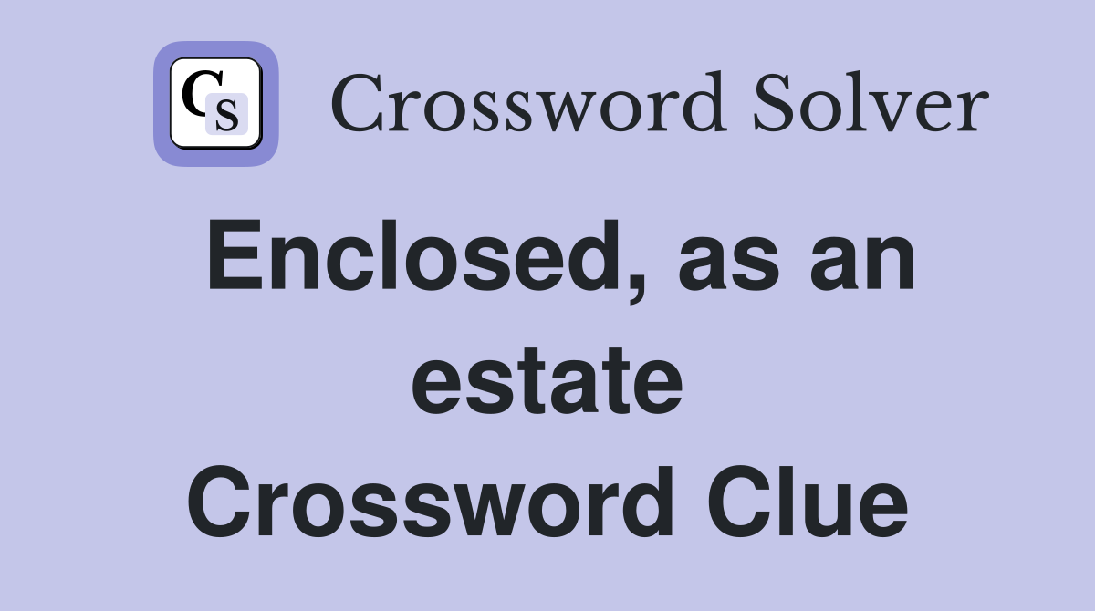 Enclosed, as an estate Crossword Clue