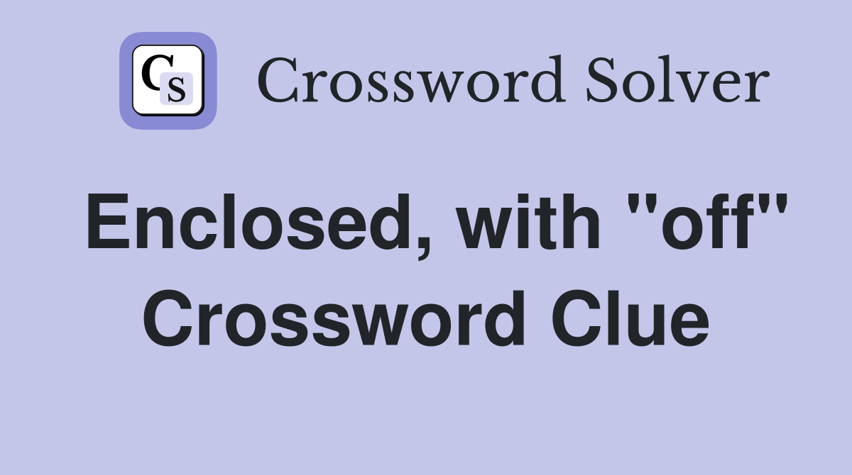 Enclosed, with "off" Crossword Clue