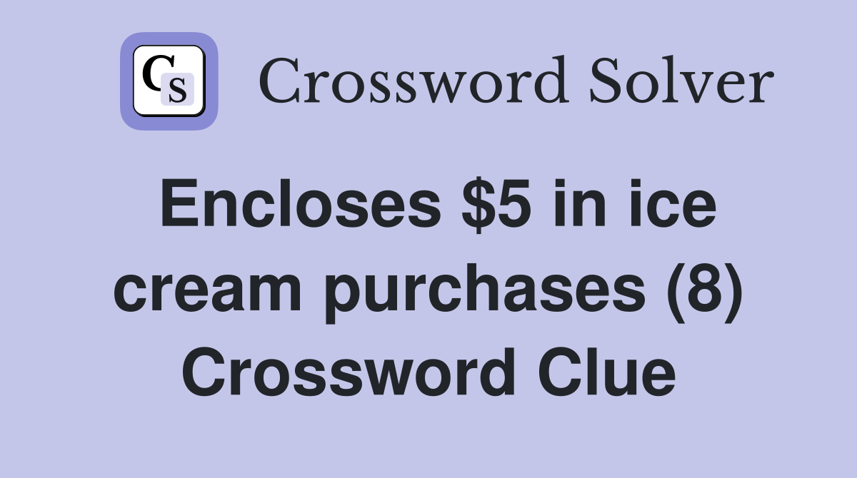 Encloses $5 in ice cream purchases (8) Crossword Clue