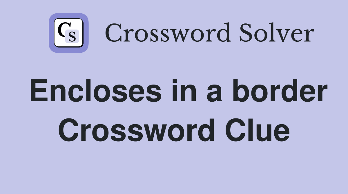 Encloses in a border Crossword Clue