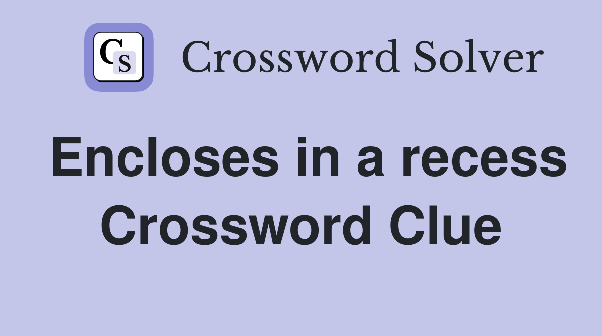 Encloses in a recess Crossword Clue