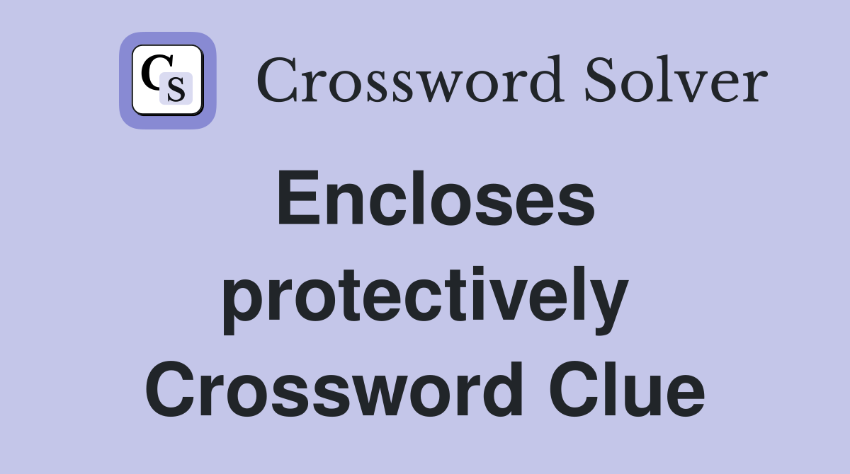 Encloses protectively Crossword Clue