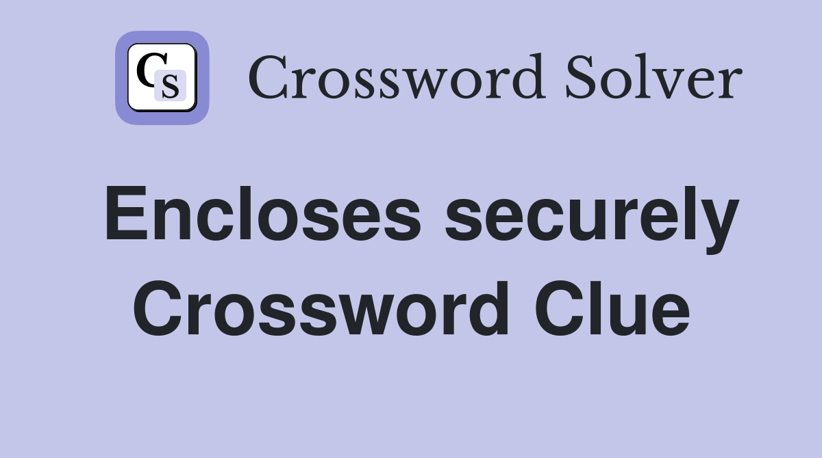 Encloses securely Crossword Clue