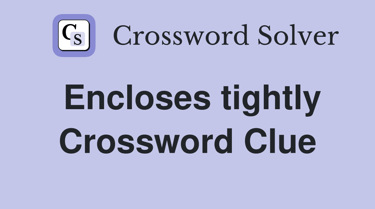 Encloses tightly Crossword Clue