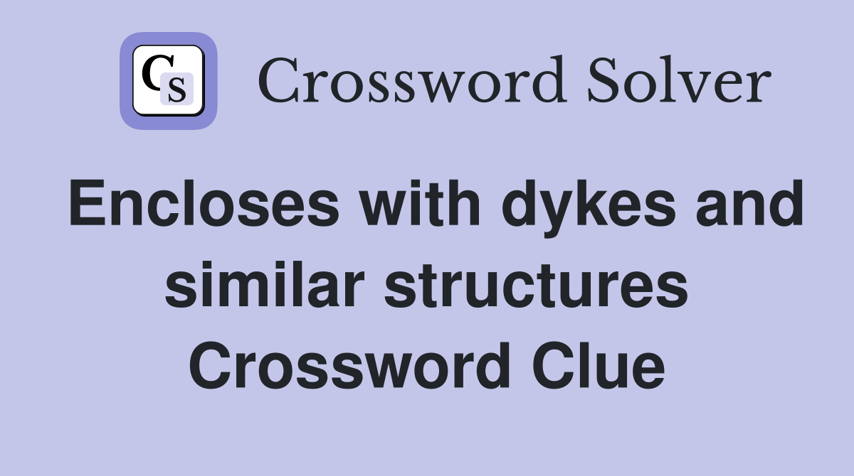 Encloses with dykes and similar structures Crossword Clue