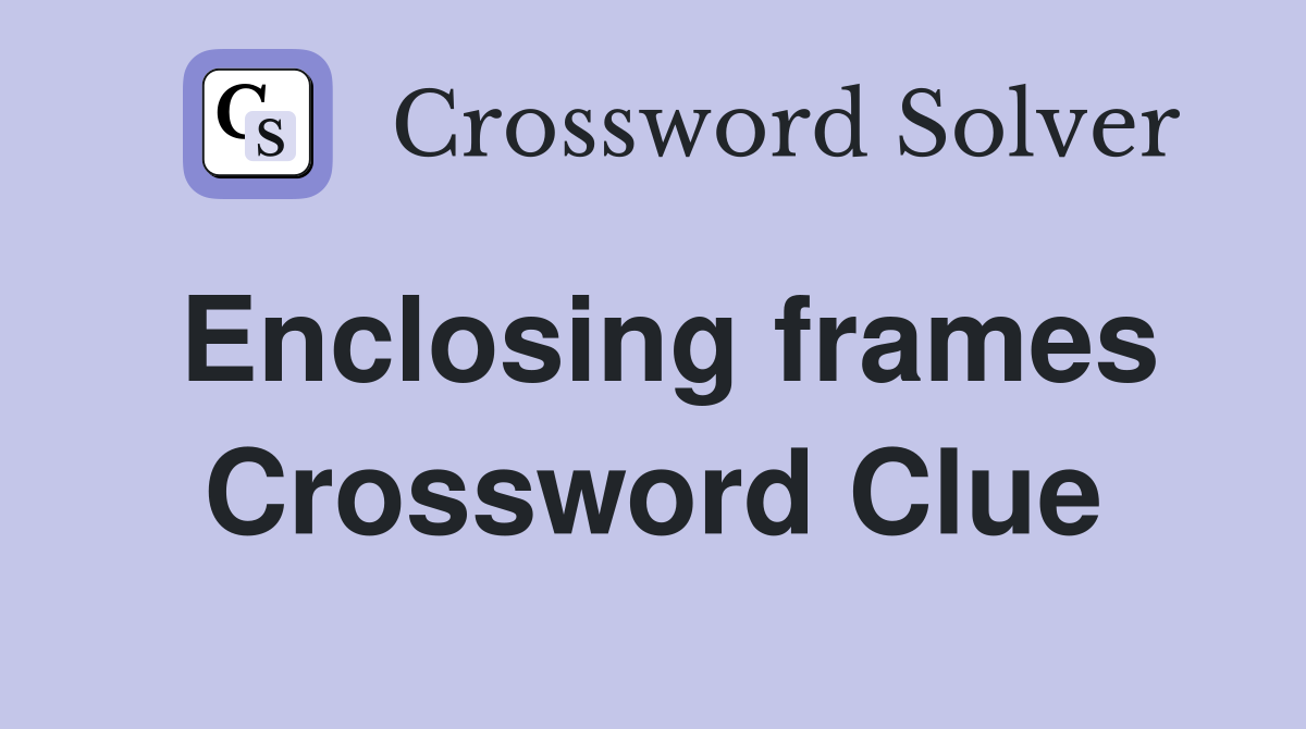 Enclosing frames Crossword Clue
