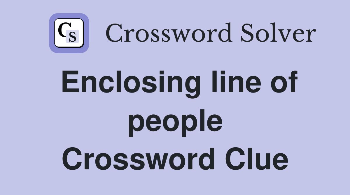 Enclosing line of people Crossword Clue