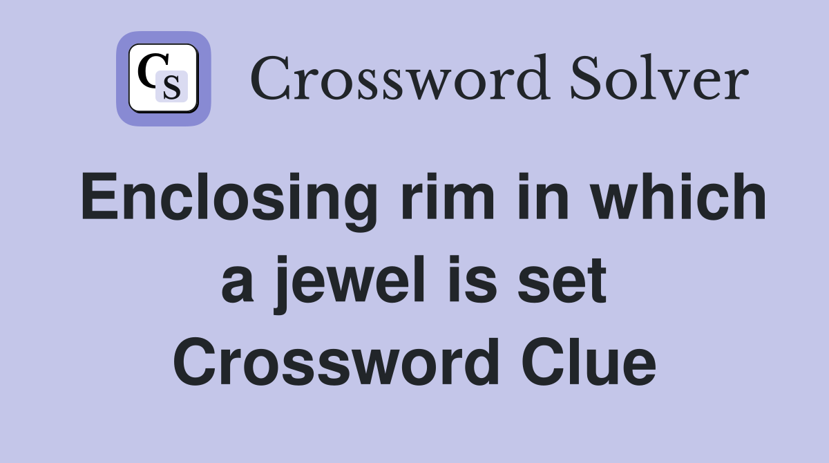 Enclosing rim in which a jewel is set Crossword Clue