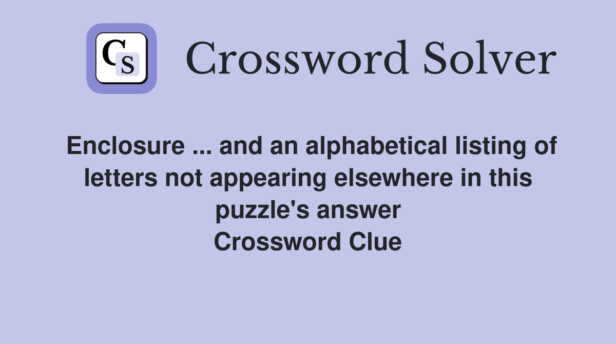 Enclosure ... and an alphabetical listing of letters not appearing elsewhere in this puzzle's answer Crossword Clue