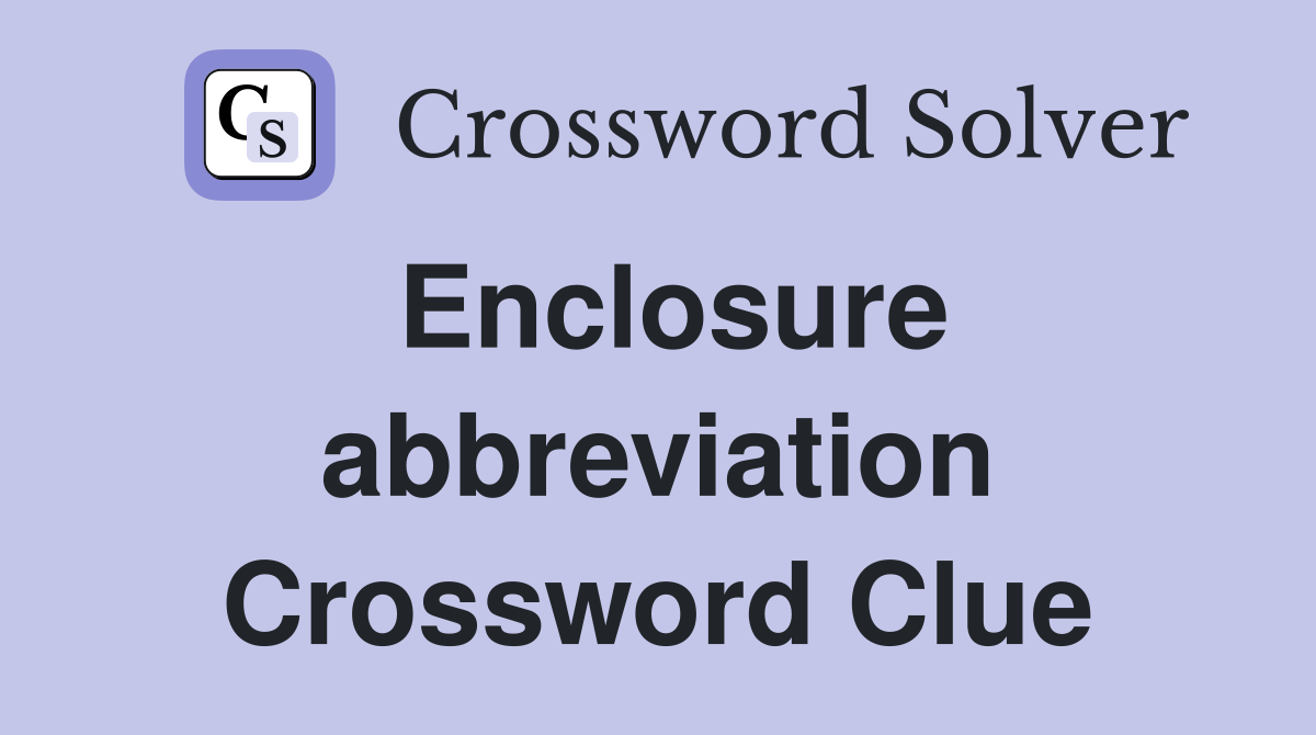 Enclosure abbreviation Crossword Clue