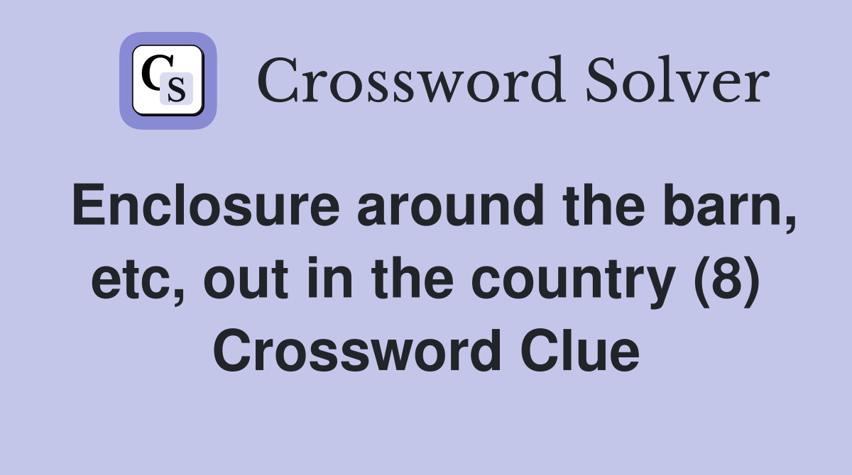Enclosure around the barn, etc, out in the country (8) Crossword Clue