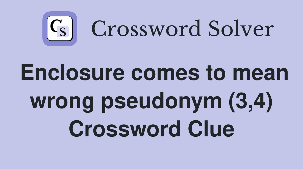 Enclosure comes to mean wrong pseudonym (3,4) Crossword Clue