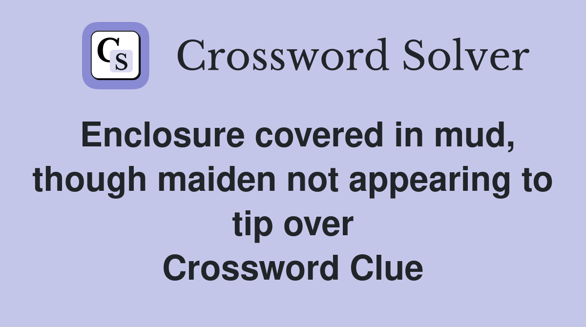 Enclosure covered in mud, though maiden not appearing to tip over Crossword Clue