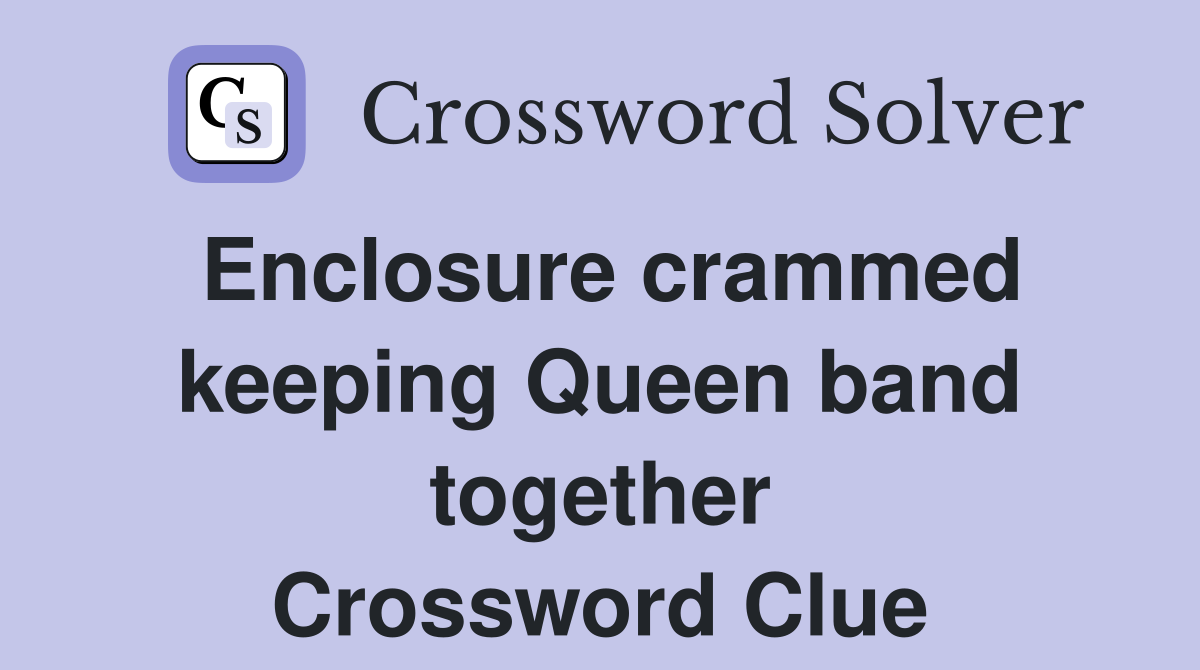 Enclosure crammed keeping Queen band together Crossword Clue