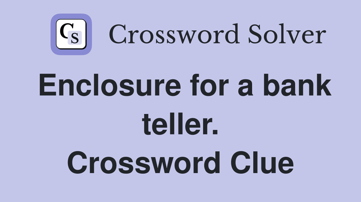 Enclosure for a bank teller. Crossword Clue