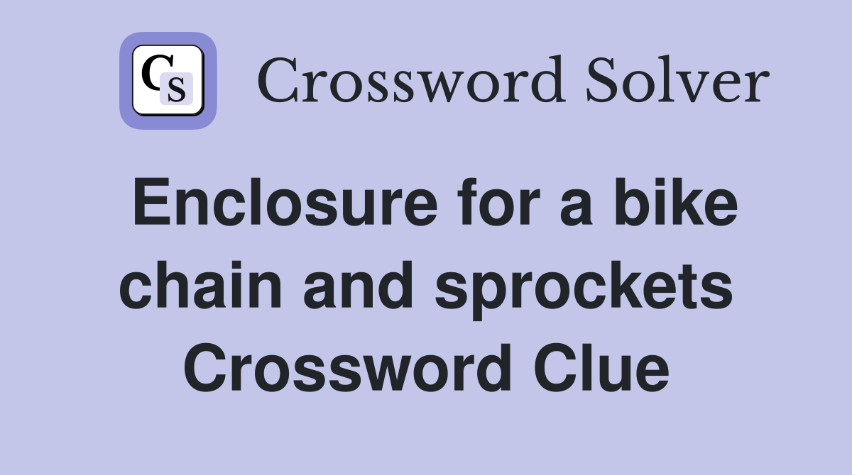 Enclosure for a bike chain and sprockets Crossword Clue