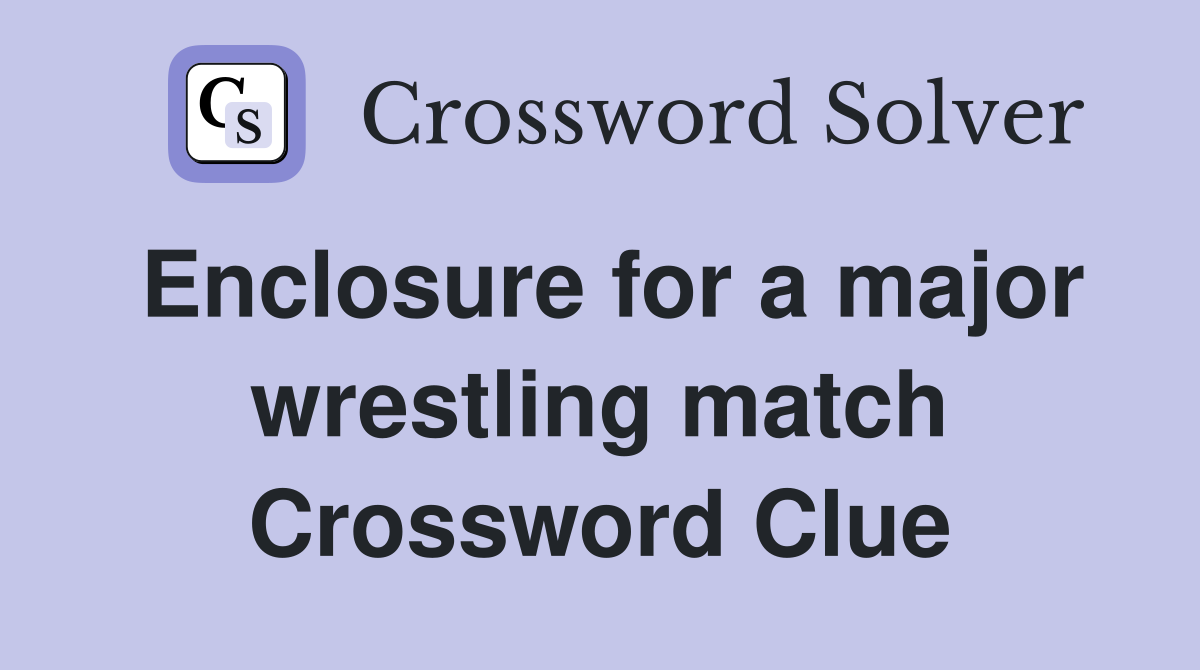 Enclosure for a major wrestling match Crossword Clue
