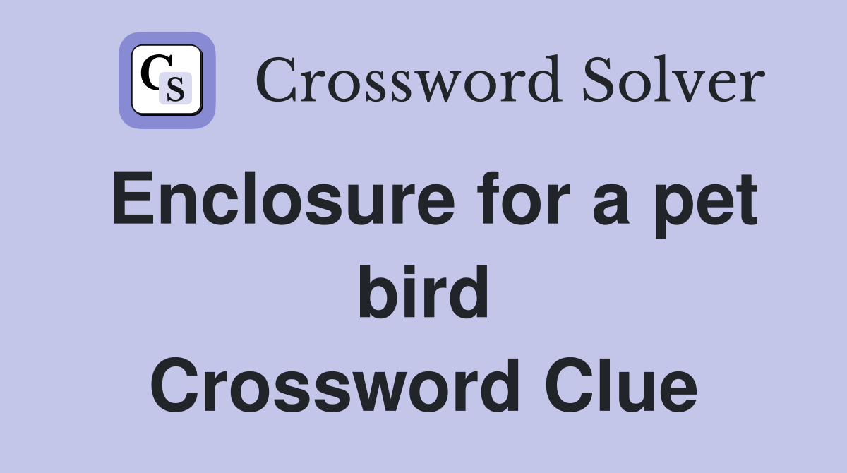 Enclosure for a pet bird Crossword Clue