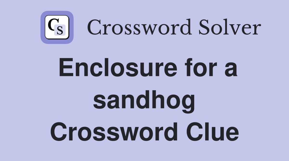 Enclosure for a sandhog Crossword Clue