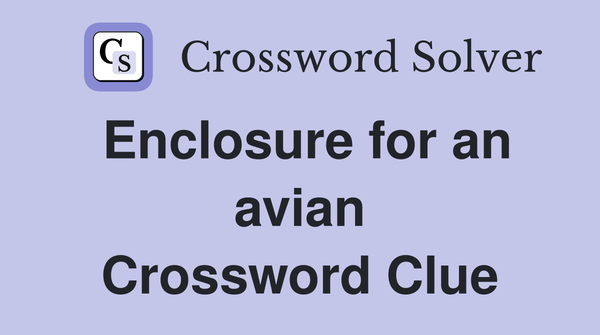 Enclosure for an avian Crossword Clue