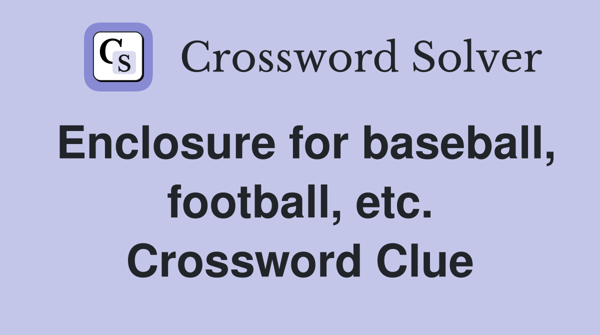 Enclosure for baseball, football, etc. Crossword Clue