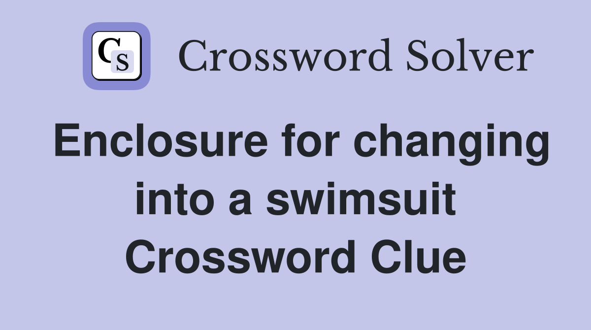 Enclosure for changing into a swimsuit Crossword Clue