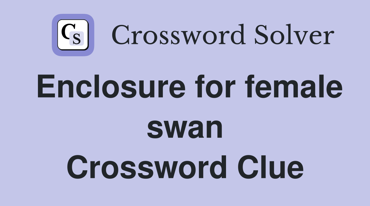 Enclosure for female swan Crossword Clue