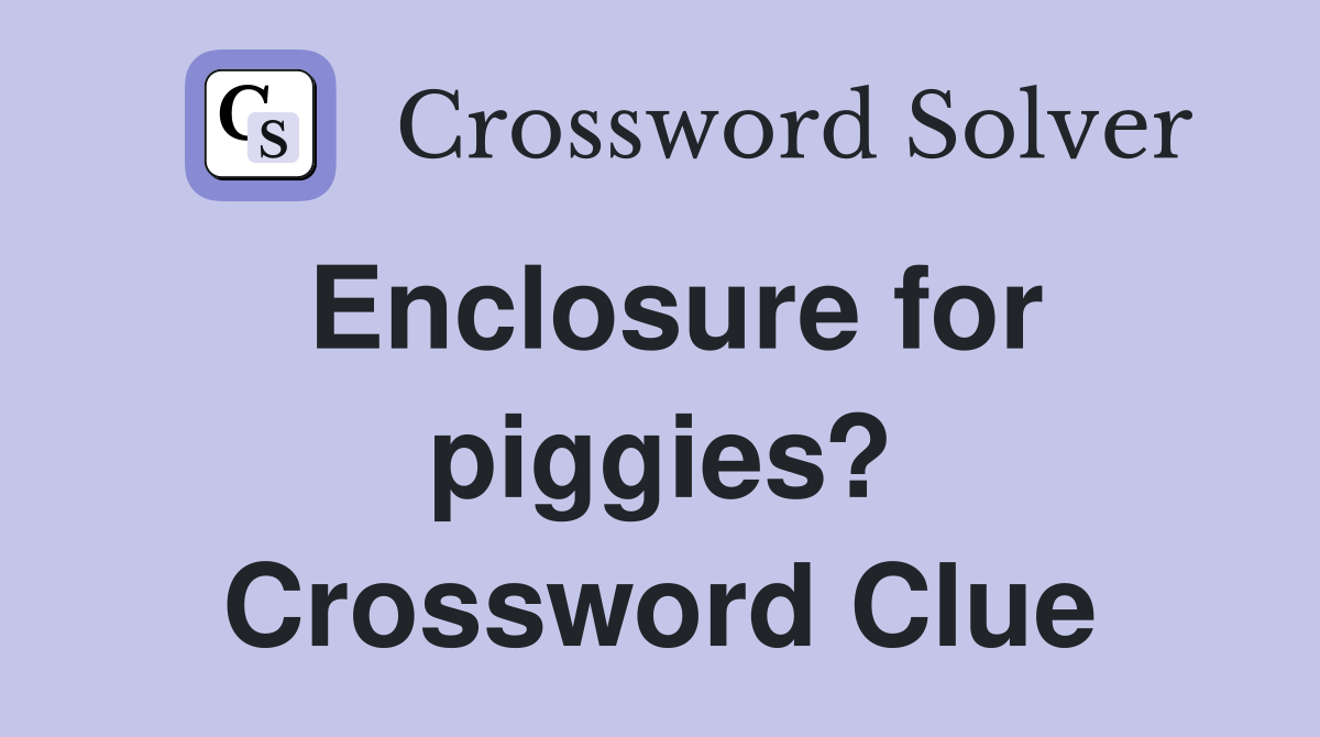 Enclosure for piggies? Crossword Clue